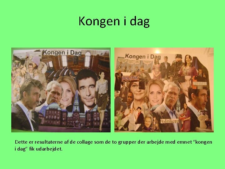 Kongen i dag Dette er resultaterne af de collage som de to grupper der