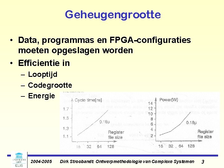 Geheugengrootte • Data, programmas en FPGA-configuraties moeten opgeslagen worden • Efficientie in – Looptijd