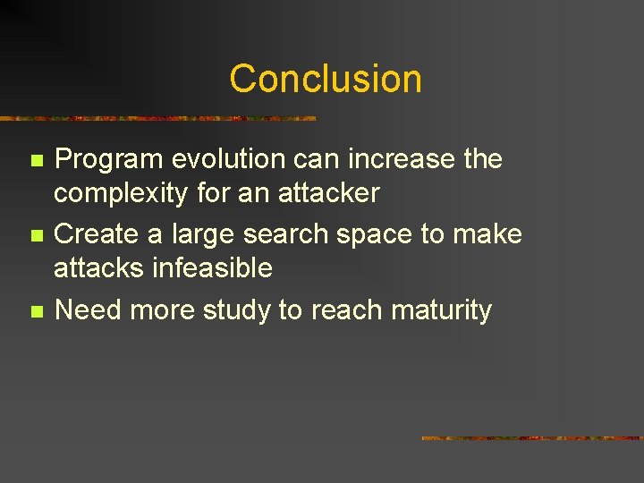 Conclusion n Program evolution can increase the complexity for an attacker Create a large