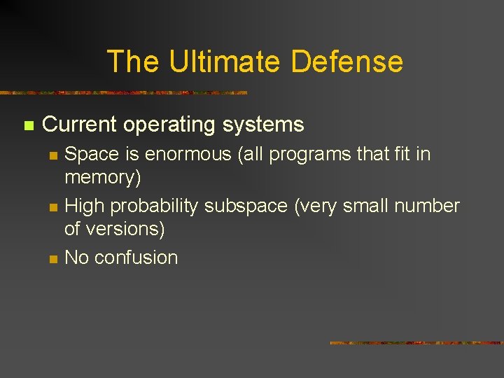 The Ultimate Defense n Current operating systems n n n Space is enormous (all