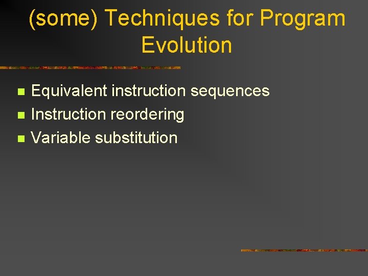 (some) Techniques for Program Evolution n Equivalent instruction sequences Instruction reordering Variable substitution 