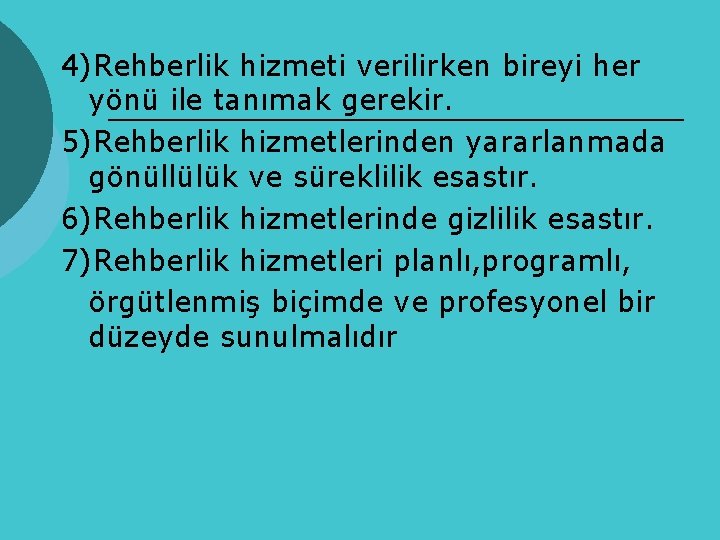 4)Rehberlik hizmeti verilirken bireyi her yönü ile tanımak gerekir. 5)Rehberlik hizmetlerinden yararlanmada gönüllülük ve