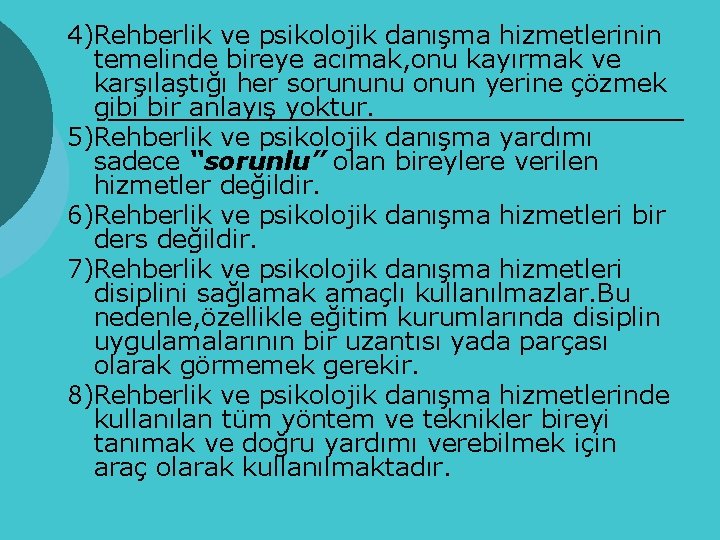 4)Rehberlik ve psikolojik danışma hizmetlerinin temelinde bireye acımak, onu kayırmak ve karşılaştığı her sorununu