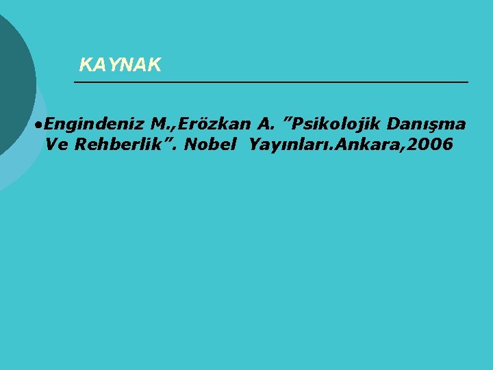 KAYNAK ●Engindeniz M. , Erözkan A. ”Psikolojik Danışma Ve Rehberlik”. Nobel Yayınları. Ankara, 2006