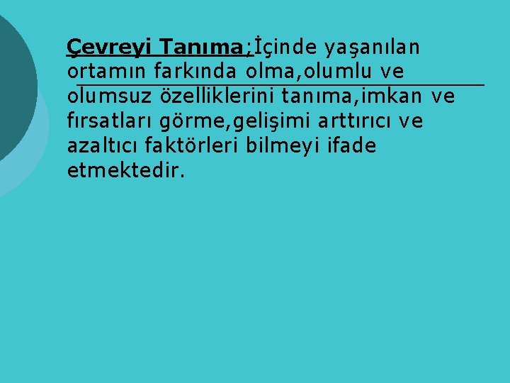 Çevreyi Tanıma; İçinde yaşanılan ortamın farkında olma, olumlu ve olumsuz özelliklerini tanıma, imkan ve