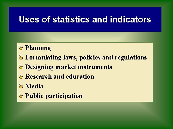 Uses of statistics and indicators Planning Formulating laws, policies and regulations Designing market instruments