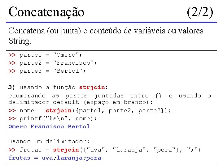 Concatenação (2/2) Concatena (ou junta) o conteúdo de variáveis ou valores String. >> parte