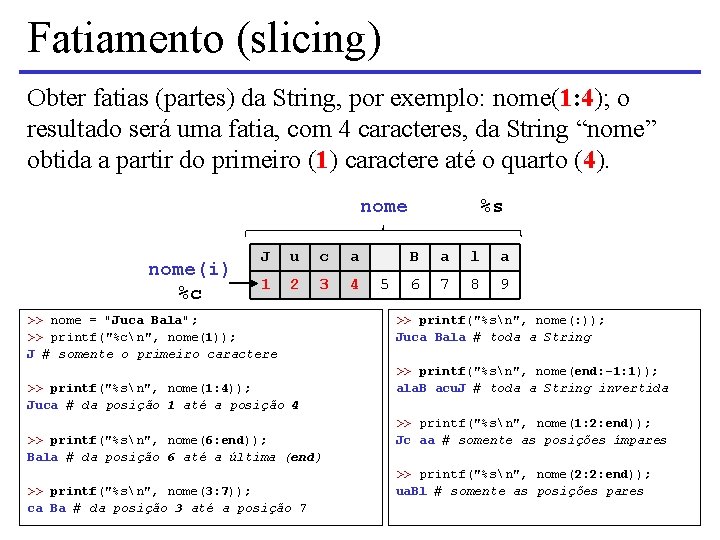 Fatiamento (slicing) Obter fatias (partes) da String, por exemplo: nome(1: 4); o resultado será