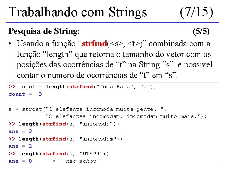 Trabalhando com Strings (7/15) Pesquisa de String: (5/5) • Usando a função “strfind(<s>, <t>)”