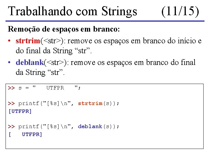 Trabalhando com Strings (11/15) Remoção de espaços em branco: • strtrim(<str>): remove os espaços