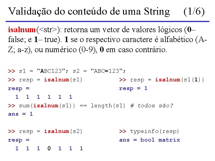 Validação do conteúdo de uma String (1/6) isalnum(<str>): retorna um vetor de valores lógicos