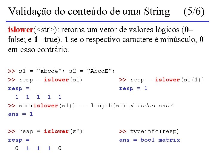 Validação do conteúdo de uma String (5/6) islower(<str>): retorna um vetor de valores lógicos