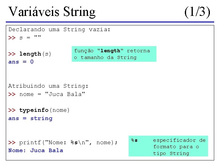 Variáveis String (1/3) Declarando uma String vazia: >> s = "" >> length(s) ans