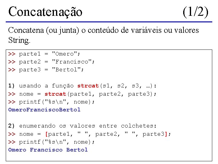 Concatenação (1/2) Concatena (ou junta) o conteúdo de variáveis ou valores String. >> parte