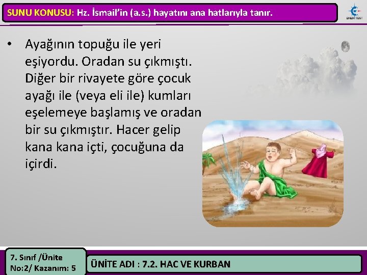 SUNU KONUSU: Hz. İsmail’in (a. s. ) hayatını ana hatlarıyla tanır. • Ayağının topuğu