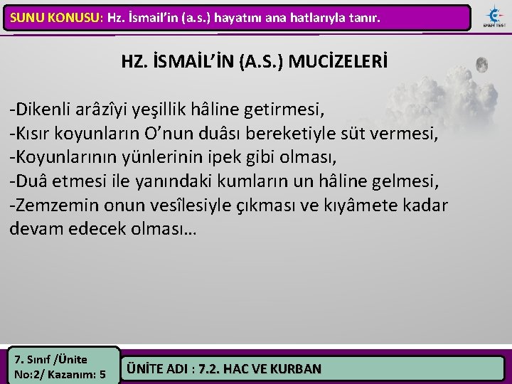 SUNU KONUSU: Hz. İsmail’in (a. s. ) hayatını ana hatlarıyla tanır. HZ. İSMAİL’İN (A.