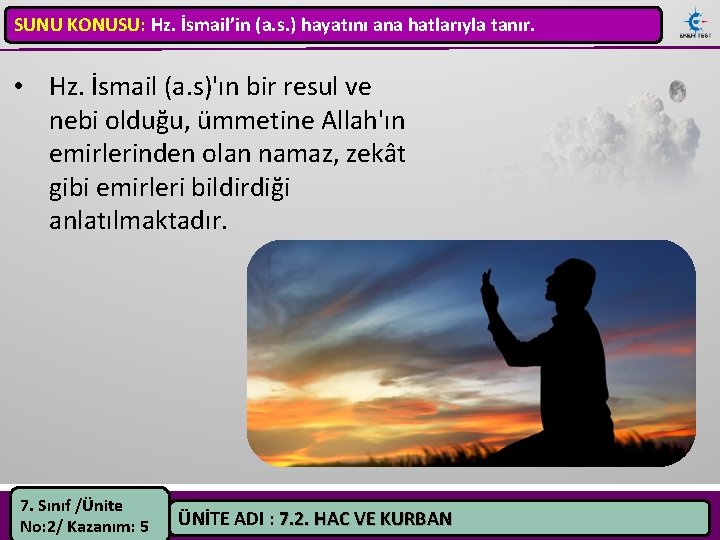 SUNU KONUSU: Hz. İsmail’in (a. s. ) hayatını ana hatlarıyla tanır. • Hz. İsmail