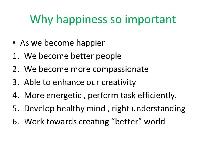 Why happiness so important • As we become happier 1. We become better people