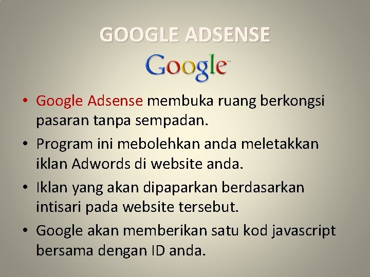 GOOGLE ADSENSE • Google Adsense membuka ruang berkongsi pasaran tanpa sempadan. • Program ini