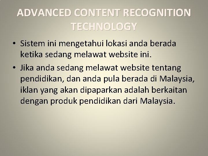 ADVANCED CONTENT RECOGNITION TECHNOLOGY • Sistem ini mengetahui lokasi anda berada ketika sedang melawat
