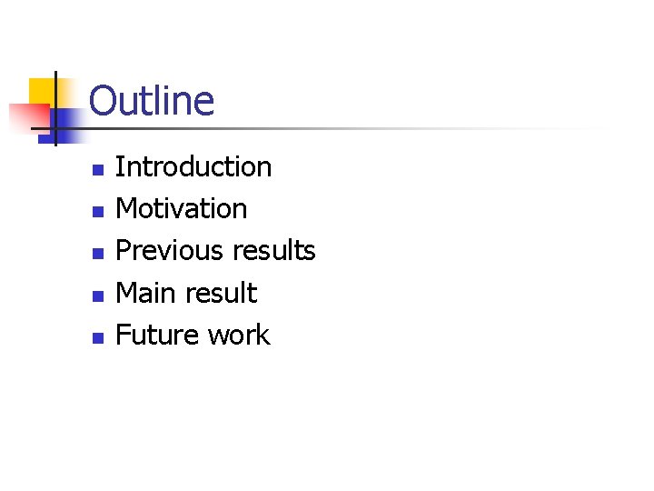 Outline n n n Introduction Motivation Previous results Main result Future work 