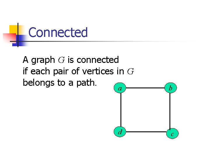 Connected A graph G is connected if each pair of vertices in G belongs
