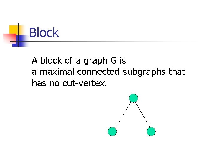 Block A block of a graph G is a maximal connected subgraphs that has