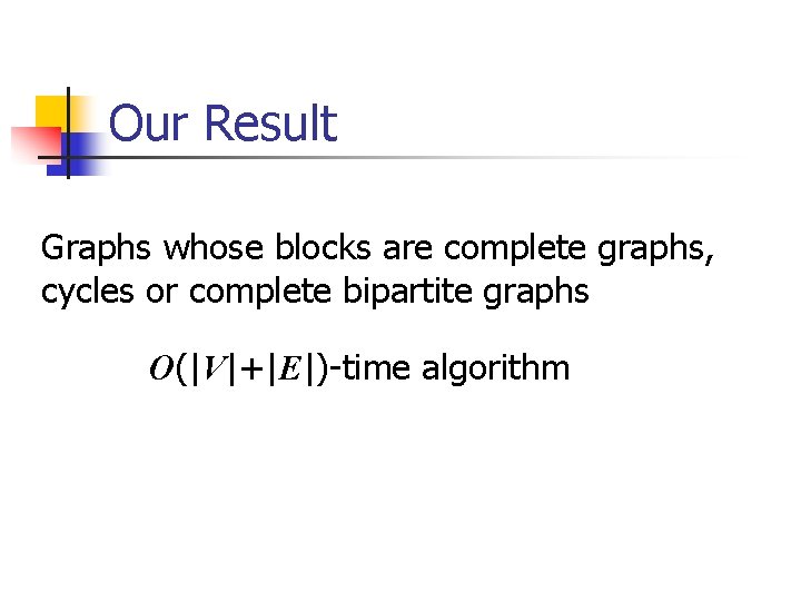 Our Result Graphs whose blocks are complete graphs, cycles or complete bipartite graphs O(|V|+|E|)-time