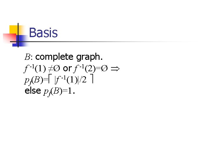 Basis B: complete graph. f -1(1) ≠Ø or f -1(2)=Ø pf(B)= |f -1(1)|/2 else