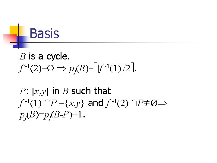 Basis B is a cycle. f -1(2)=Ø pf(B)= |f -1(1)|/2. P: [x, y] in