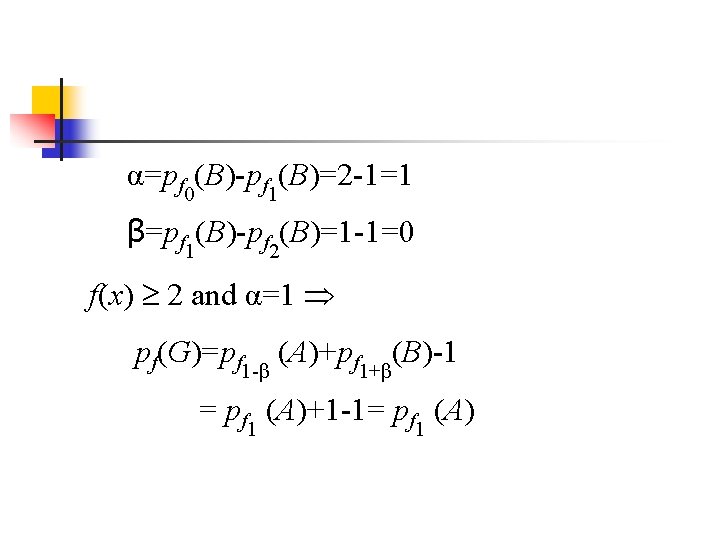α=pf 0(B)-pf 1(B)=2 -1=1 β=pf 1(B)-pf 2(B)=1 -1=0 f(x) 2 and α=1 pf(G)=pf 1
