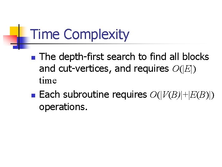 Time Complexity n n The depth-first search to find all blocks and cut-vertices, and