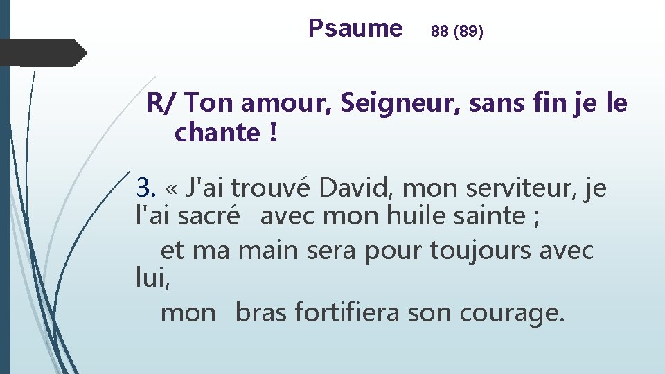 Psaume 88 (89) R/ Ton amour, Seigneur, sans fin je le chante ! 3.