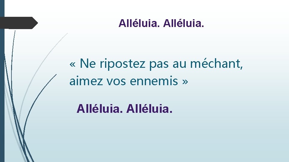 Alléluia. « Ne ripostez pas au méchant, aimez vos ennemis » Alléluia. 