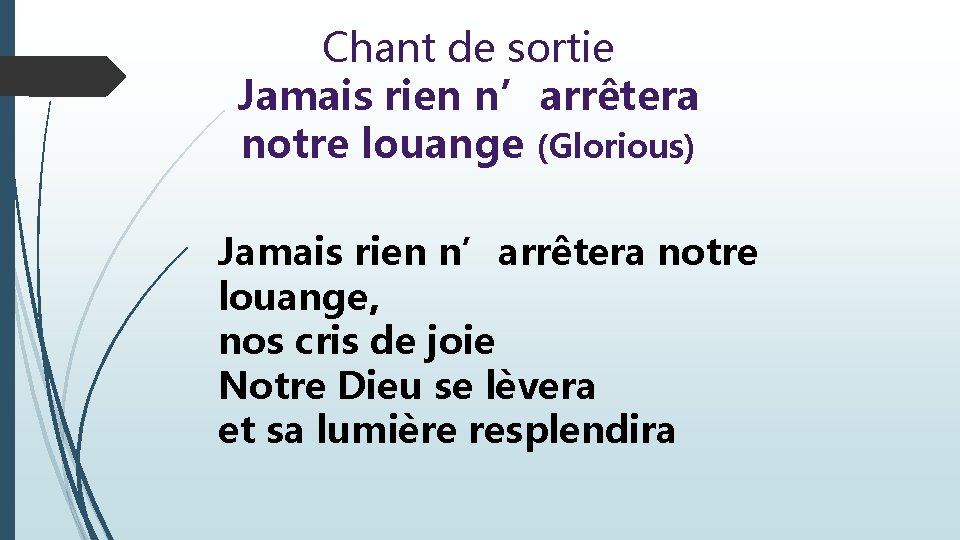 Chant de sortie Jamais rien n’arrêtera notre louange (Glorious) Jamais rien n’arrêtera notre louange,