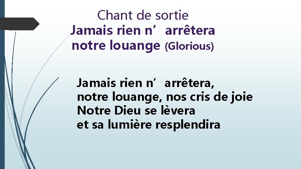 Chant de sortie Jamais rien n’arrêtera notre louange (Glorious) Jamais rien n’arrêtera, notre louange,