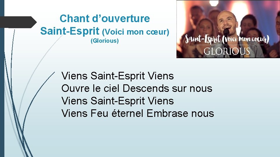 Chant d’ouverture Saint-Esprit (Voici mon cœur) (Glorious) Viens Saint-Esprit Viens Ouvre le ciel Descends