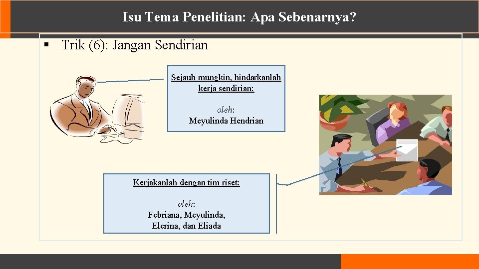 Isu Tema Penelitian: Apa Sebenarnya? § Trik (6): Jangan Sendirian Sejauh mungkin, hindarkanlah kerja