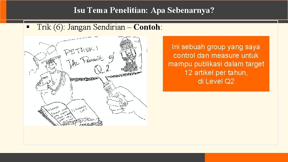 Isu Tema Penelitian: Apa Sebenarnya? § Trik (6): Jangan Sendirian – Contoh: Ini sebuah