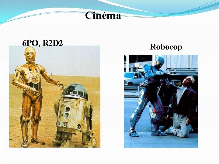 Cinéma 6 PO, R 2 D 2 Robocop 