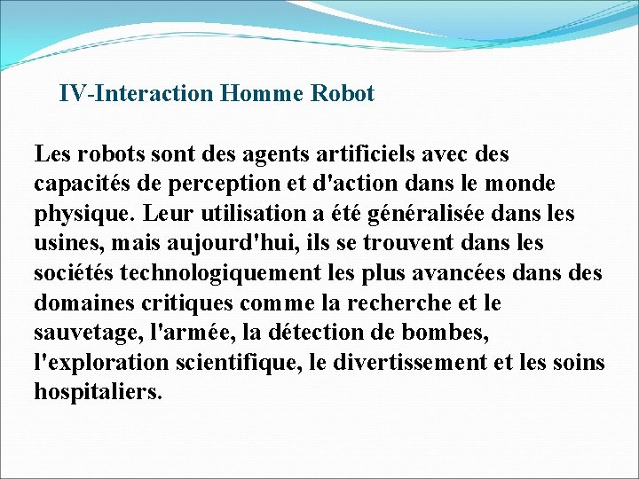 IV-Interaction Homme Robot Les robots sont des agents artificiels avec des capacités de perception