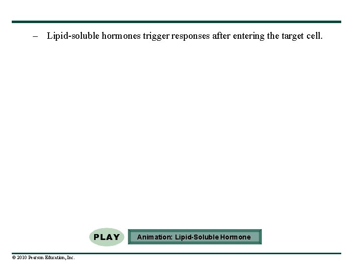 – Lipid-soluble hormones trigger responses after entering the target cell. Animation: Lipid-Soluble Hormone ©