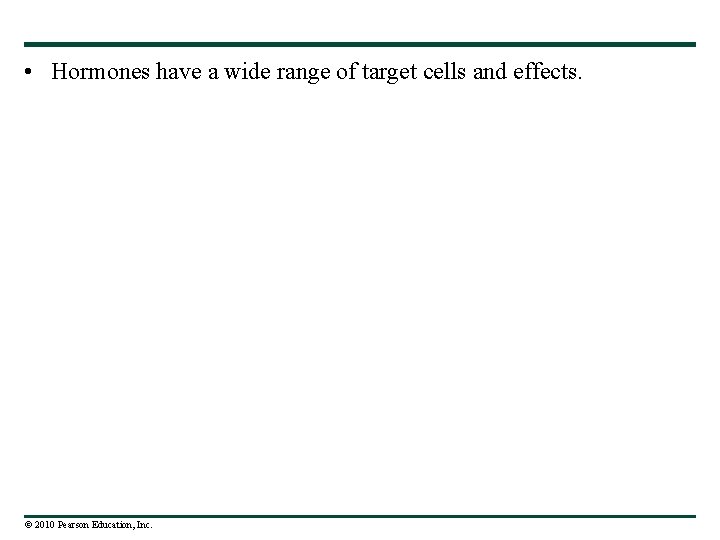  • Hormones have a wide range of target cells and effects. © 2010