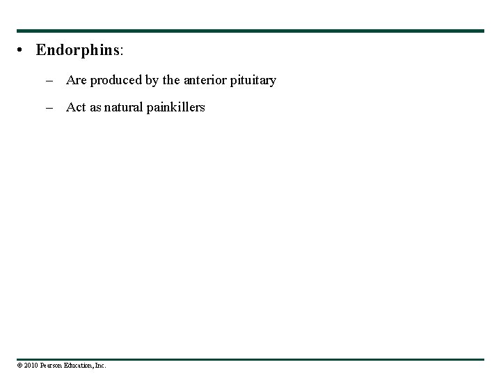  • Endorphins: – Are produced by the anterior pituitary – Act as natural