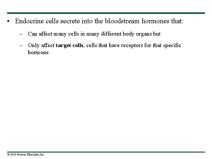  • Endocrine cells secrete into the bloodstream hormones that: – Can affect many