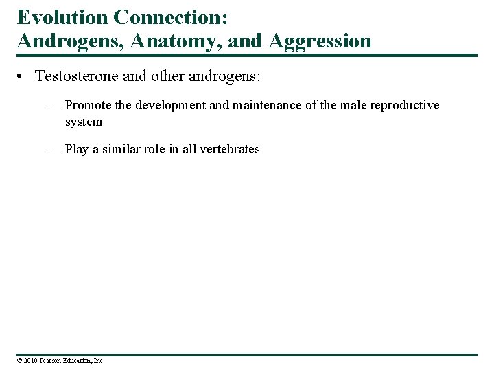 Evolution Connection: Androgens, Anatomy, and Aggression • Testosterone and other androgens: – Promote the