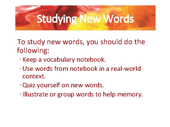 Studying New Words To study new words, you should do the following: ◦ Keep
