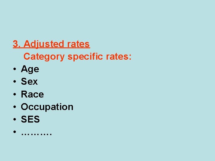 3. Adjusted rates Category specific rates: • Age • Sex • Race • Occupation