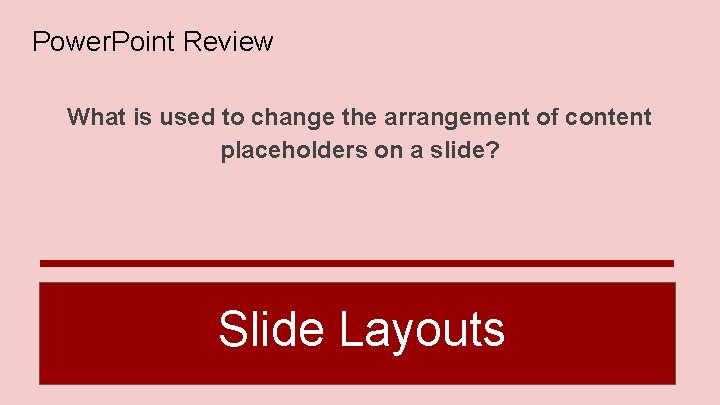 Power. Point Review What is used to change the arrangement of content placeholders on