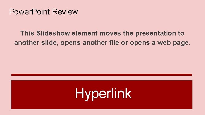 Power. Point Review This Slideshow element moves the presentation to another slide, opens another